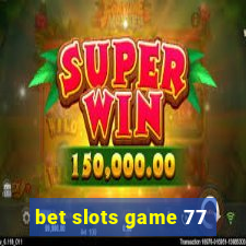 bet slots game 77