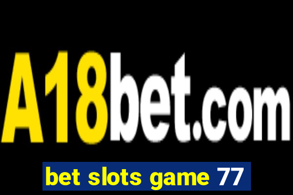 bet slots game 77