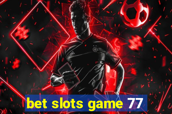 bet slots game 77