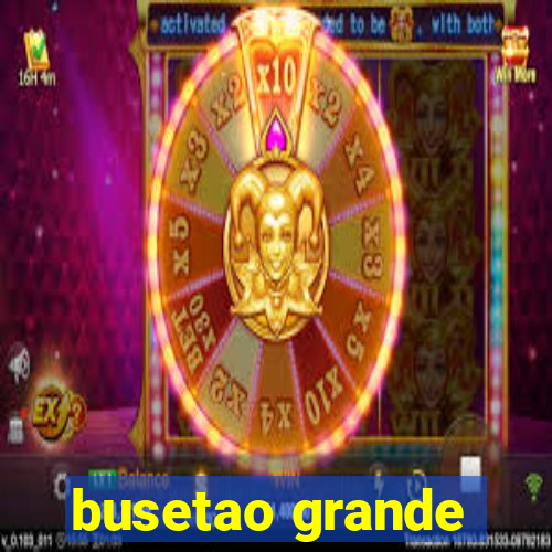 busetao grande