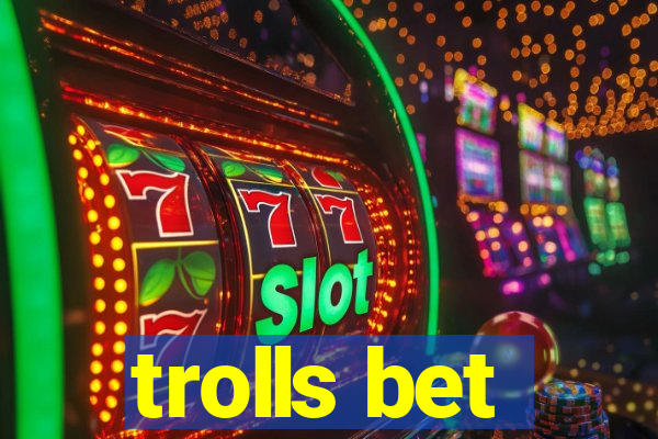 trolls bet