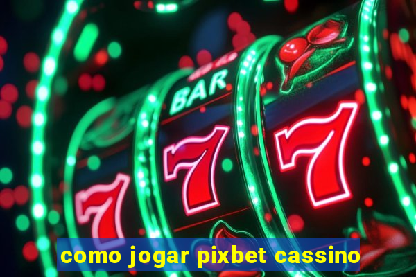 como jogar pixbet cassino