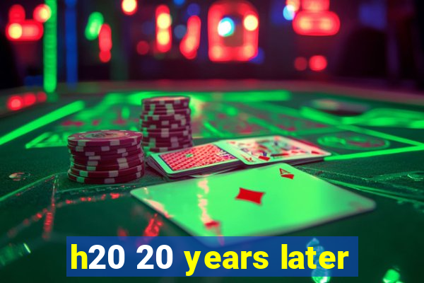 h20 20 years later