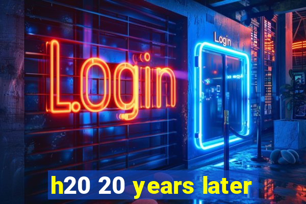 h20 20 years later