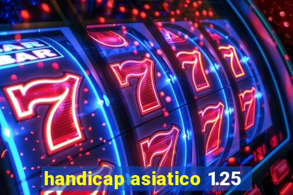 handicap asiatico 1.25