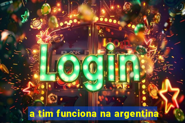 a tim funciona na argentina