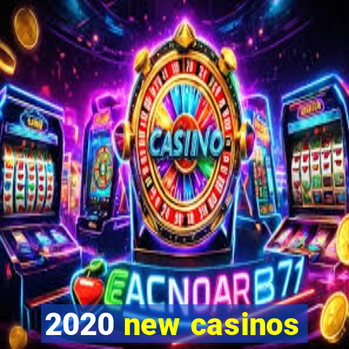 2020 new casinos