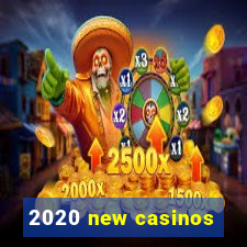 2020 new casinos