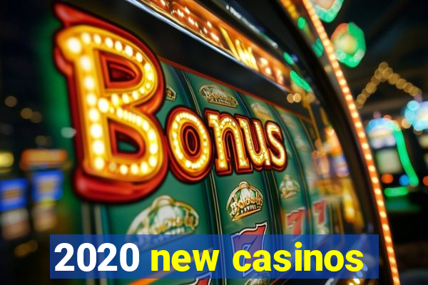 2020 new casinos