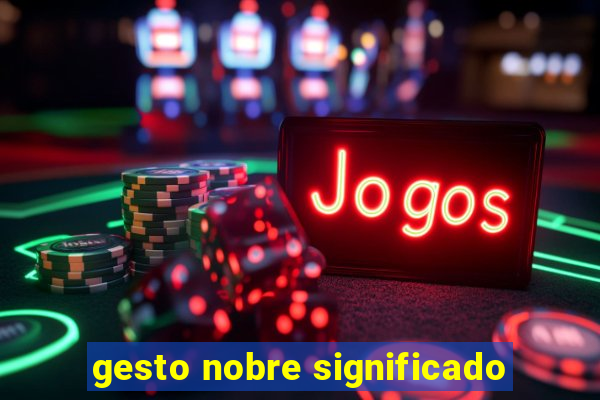 gesto nobre significado