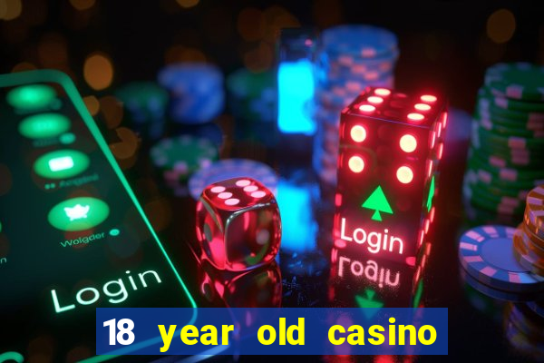 18 year old casino near me