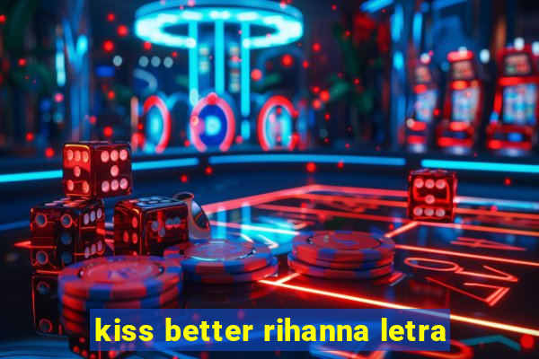 kiss better rihanna letra