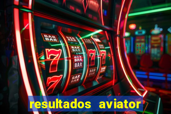 resultados aviator estrela bet