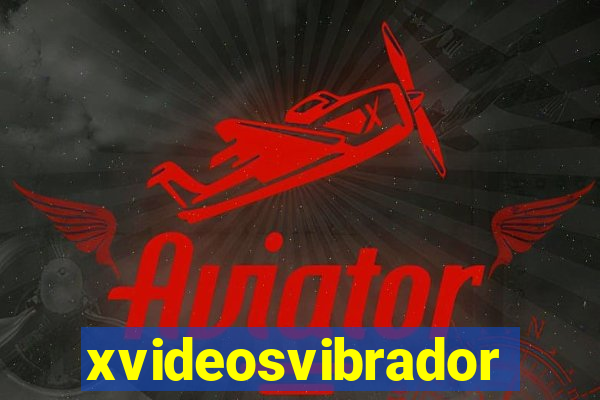 xvideosvibradores