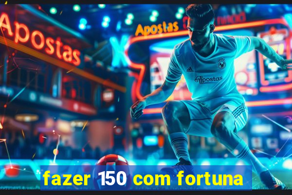 fazer 150 com fortuna