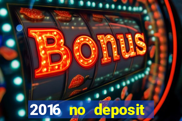 2016 no deposit casino bonus