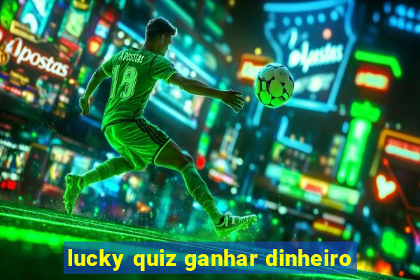 lucky quiz ganhar dinheiro