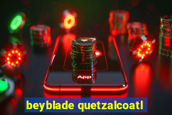 beyblade quetzalcoatl