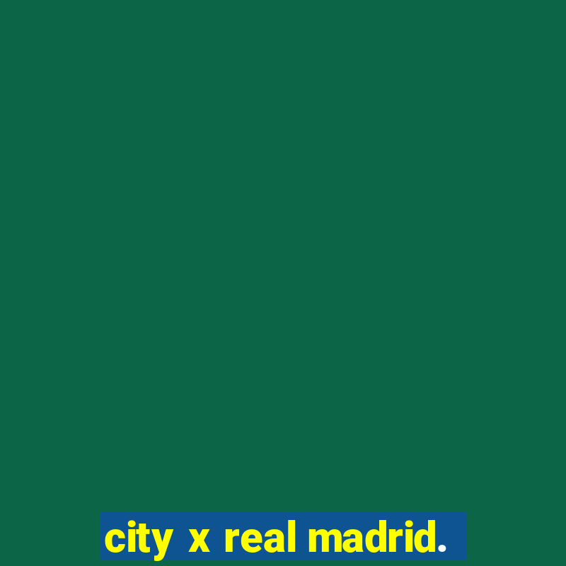 city x real madrid.