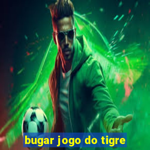 bugar jogo do tigre