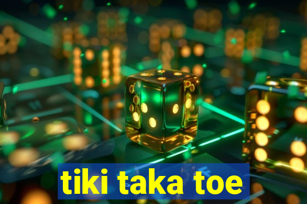 tiki taka toe