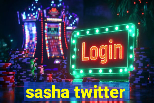 sasha twitter