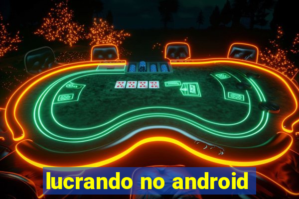 lucrando no android