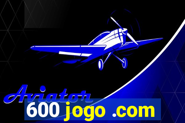 600 jogo .com