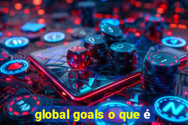 global goals o que é