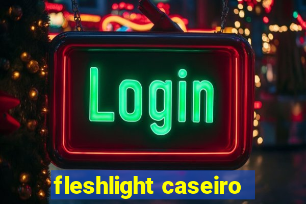 fleshlight caseiro