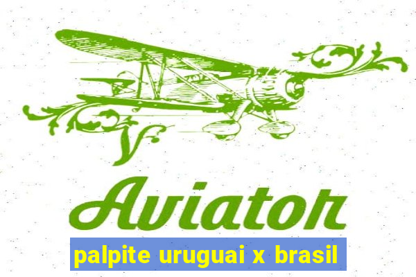 palpite uruguai x brasil