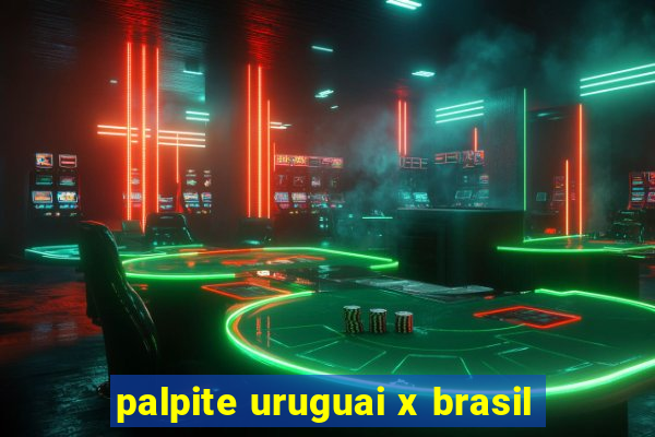 palpite uruguai x brasil