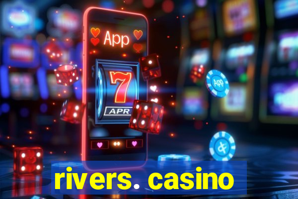 rivers. casino