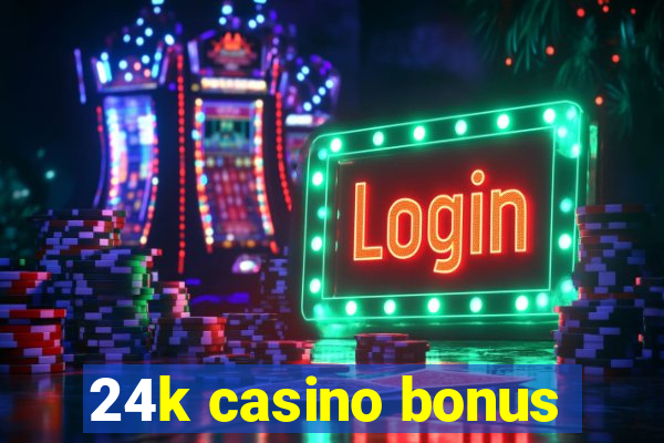 24k casino bonus