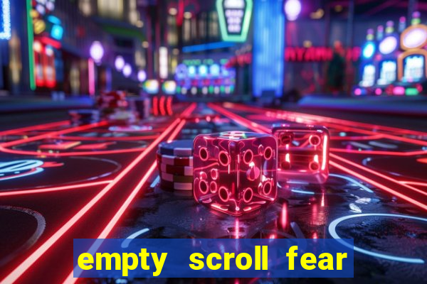 empty scroll fear and hunger best use