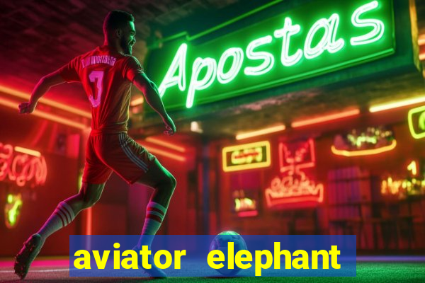 aviator elephant bet login