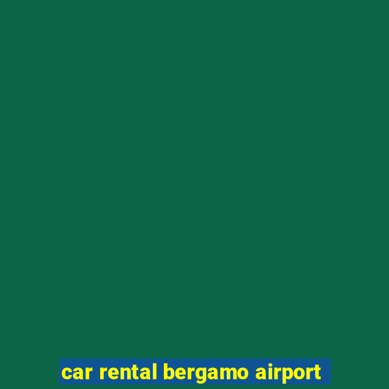 car rental bergamo airport