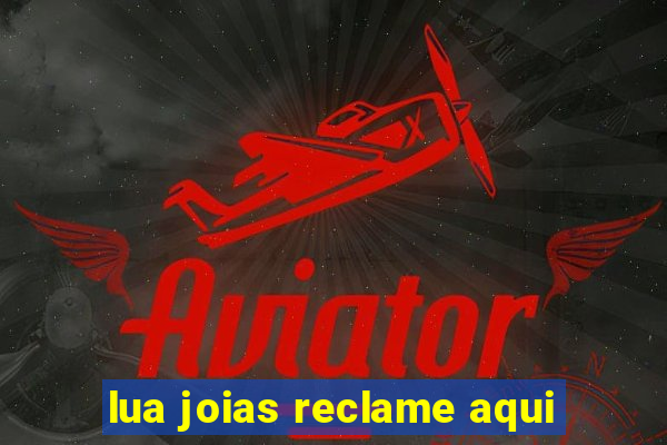 lua joias reclame aqui