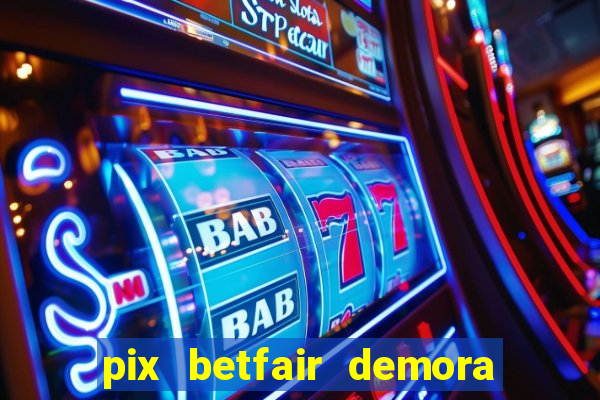 pix betfair demora quanto tempo