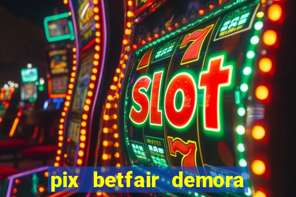 pix betfair demora quanto tempo