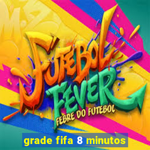 grade fifa 8 minutos