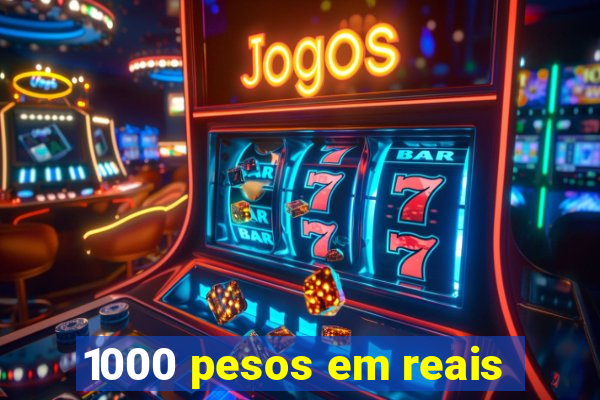 1000 pesos em reais