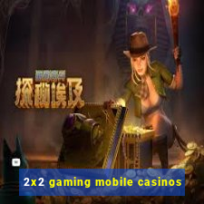 2x2 gaming mobile casinos