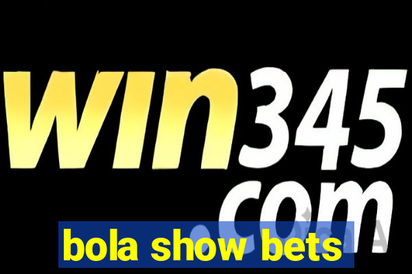 bola show bets