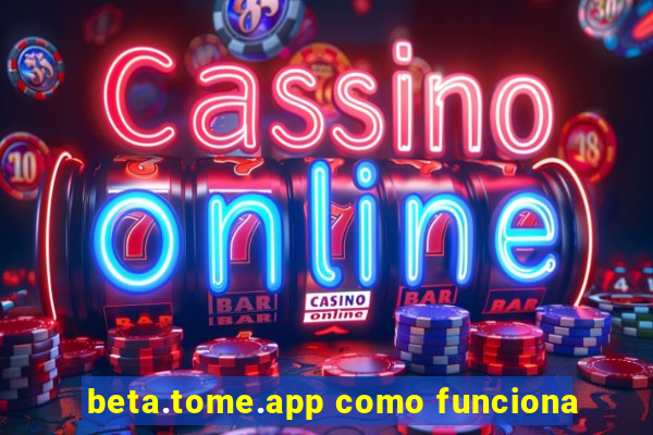 beta.tome.app como funciona