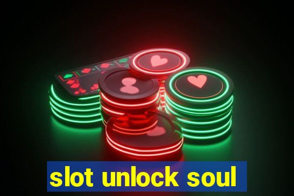 slot unlock soul