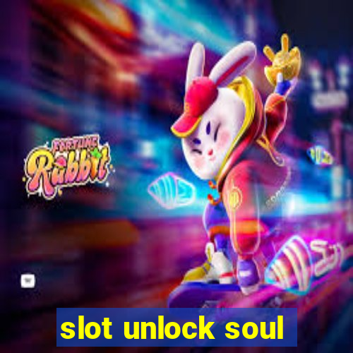 slot unlock soul