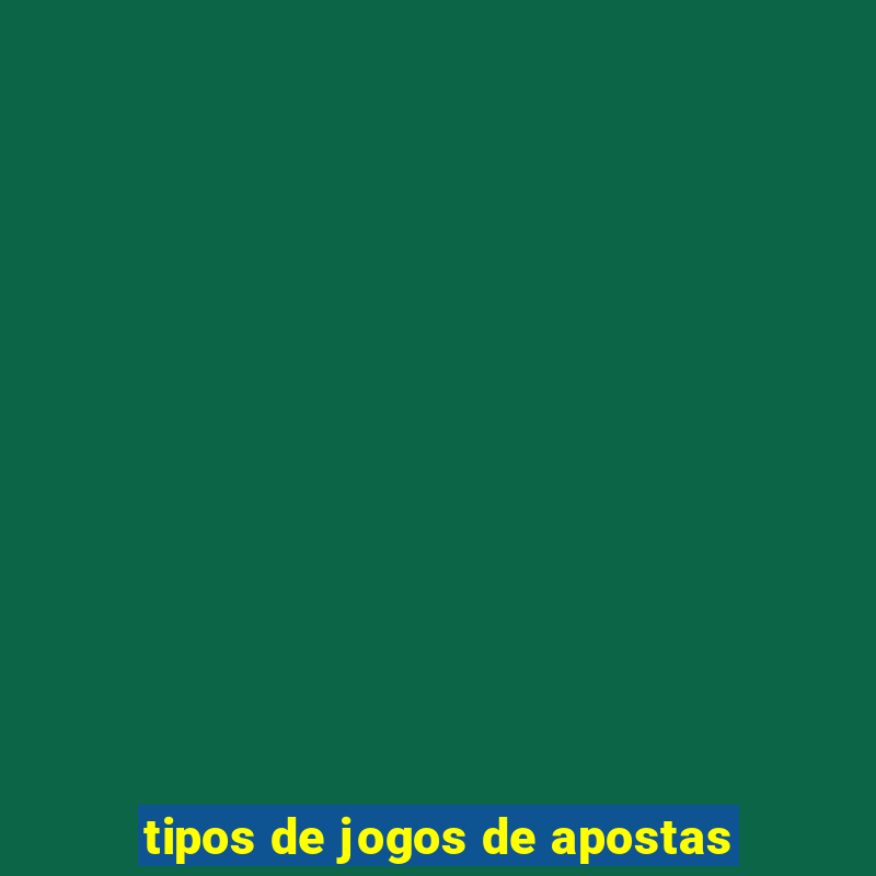 tipos de jogos de apostas