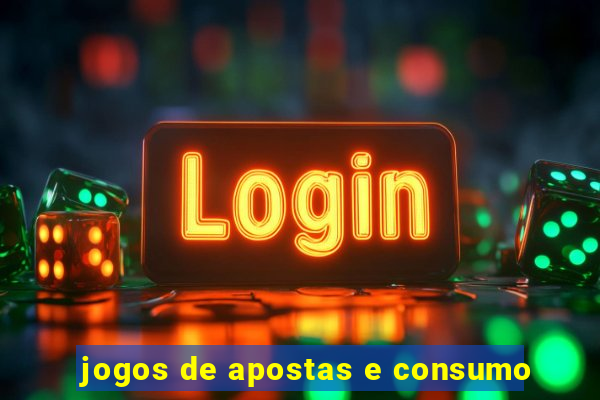 jogos de apostas e consumo