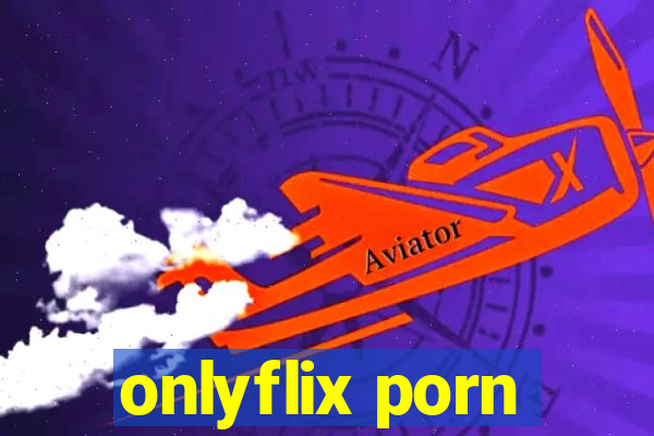 onlyflix porn